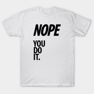 Nope - You do it - VII - Funny, Sarcastic T-shirt T-Shirt